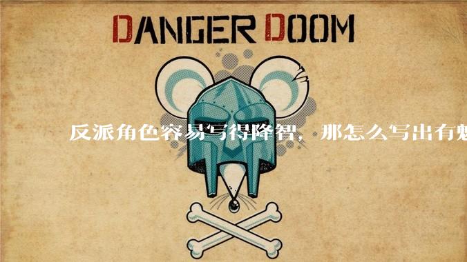 反派角色容易写得降智，那怎么写出有魅力的反派？